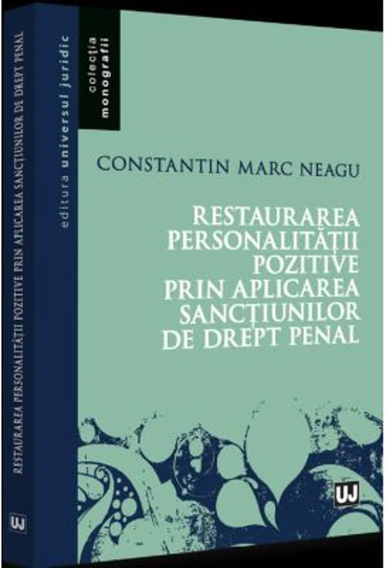 Restaurarea personalitatii pozitive prin aplicarea sanctiunilor de drept penal - Constantin Marc Neagu