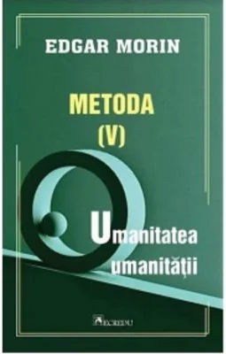 Metoda 5. Umanitatea umanitatii - Edgar Morin
