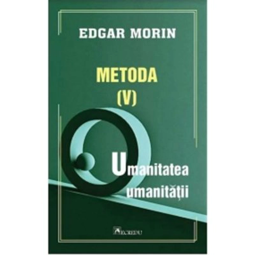 Metoda 5. Umanitatea umanitatii - Edgar Morin
