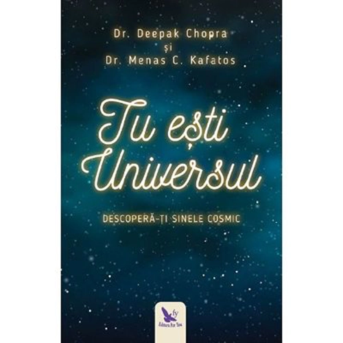 Tu esti Universul. Descopera-ti sinele cosmic - Deepak Chopra