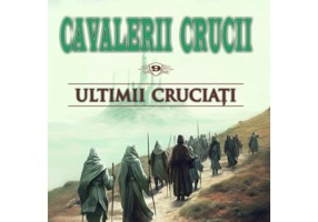 Cavalerii Crucii - Volumul 9. Ultimii cruciati - Andrei Breaban
