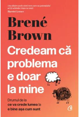 Credeam ca problema e doar la mine - Brene Brown