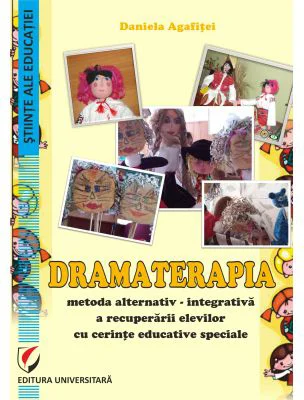 Dramaterapia. Metoda alternativ-integrativa a recuperarii elevilor cu cerinte educative speciale - Daniela Agafitei