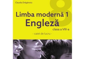 Limba moderna 1 Engleza. Caiet de lucru pentru clasa a 8-a - Claudia Draganoiu