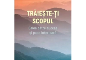Traieste-ti scopul - Dr. Wayne W. Dyer