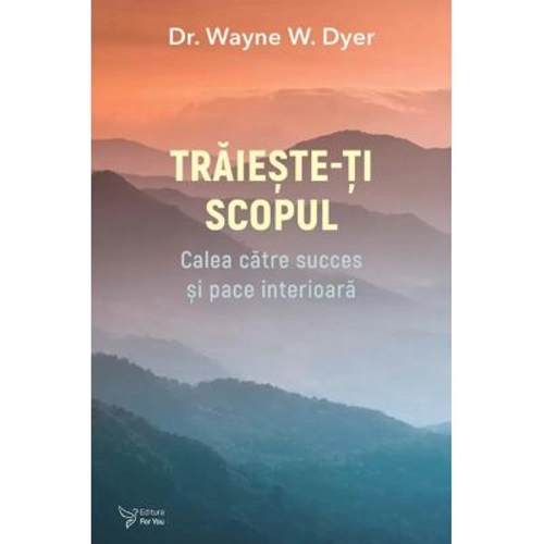 Traieste-ti scopul - Dr. Wayne W. Dyer