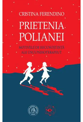 Prietenia Polianei. Motivele de recunostinta ale unui psihoterapeut - Cristina Ferendino