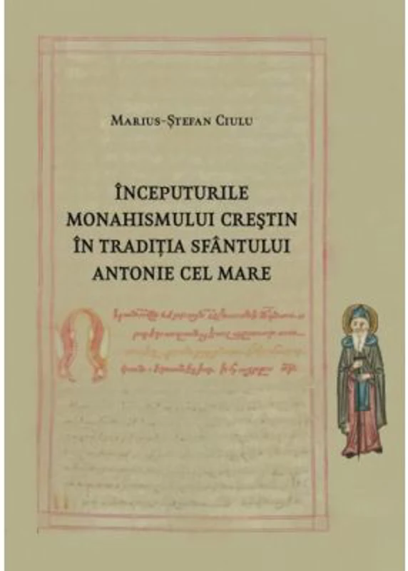 Inceputurile monahismului crestin in traditia Sfantului Antonie cel Mare - Marius-Stefan Ciulu