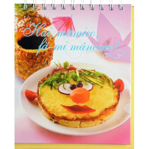 Retete. Hai, mamico, fa-mi mancare!