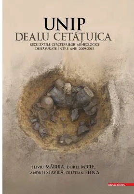 Unip Dealu Cetatuica. Rezultatele cercetarilor arheologice desfasurate intre anii 2009–2015 - Iosif Vasile Ferencz, Petru Urdea