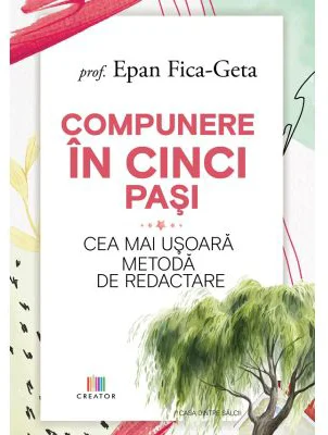 Compunere in cinci pasi. Cea mai usoara metoda de redactare - Epan Fica-Geta