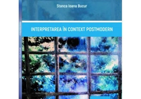 Interpretarea in context postmodern - Stanca Ioana Bucur