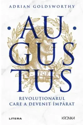 Augustus. Revolutionarul care a devenit imparat - Adrian Goldsworthy