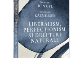 Liberalism, perfectionism si drepturi naturale - Douglas J. Den Uyl, Douglas B. Rasmussen