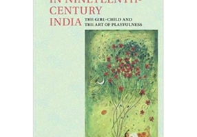 Coming of Age in Nineteenth-Century India: The Girl-Child and the Art of Playfulness - Ruby Lal