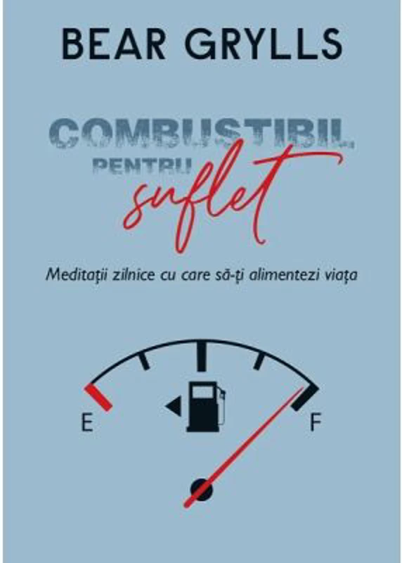 Combustibil pentru suflet - Bear Grylls