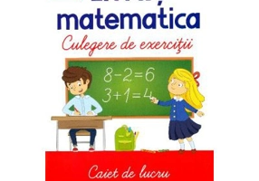 Invat matematica. Culegere de exercitii. Caiet de lucru pentru gradinita si clasa pregatitoare