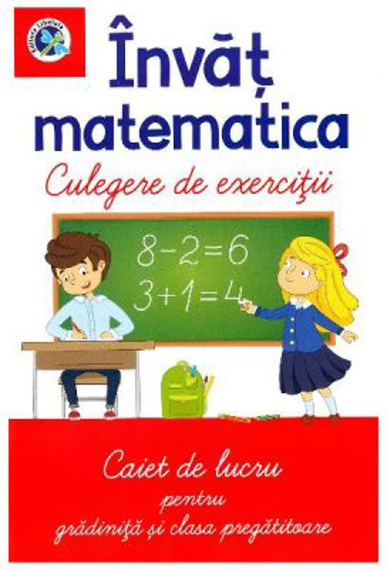 Invat matematica. Culegere de exercitii. Caiet de lucru pentru gradinita si clasa pregatitoare