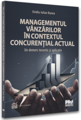 Managementul vanzarilor in contextul concurential actual. Un demers teoretic si aplicativ - Ovidiu-Iulian Bunea