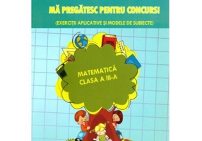 Ma pregatesc pentru concurs! Matematica clasa a 3-a - Adina Grigore