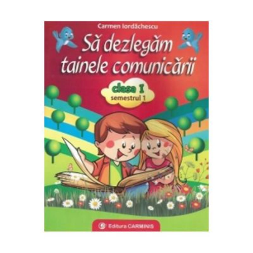 Sa Dezlegam Tainele Comunicarii Clasa I, Semestrul I pentru manualul editurii Art- (Carmen Iordachescu)