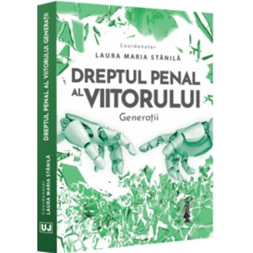 Dreptul penal al viitorului. Generatii - Laura Maria Stanila