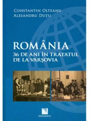 Romania. 36 de ani în Tratatul de la Varsovia (Constantin Olteanu)