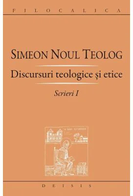 Scrieri 1, Discursuri teologice si etice - Sf. Simeon Noul Teolog