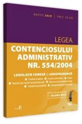 Legea contenciosului administrativ nr. 554/2004, legislatie conexa si jurisprudenta. Editie tiparita pe hartie alba: martie 2020