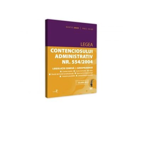 Legea contenciosului administrativ nr. 554/2004, legislatie conexa si jurisprudenta. Editie tiparita pe hartie alba: martie 2020