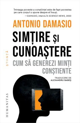 Simtire si cunoastere. Cum sa generezi minti constiente - Antonio Damasio