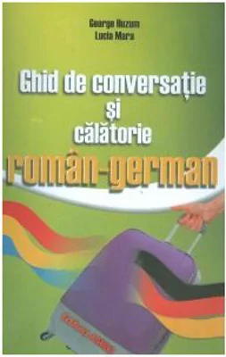 Ghid de conversatie si calatorie roman german - George Huzum