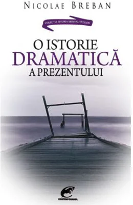 O istorie dramatica a prezentului - Nicolae Breban