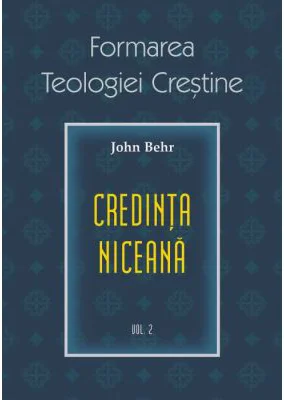 Credinta niceana. Formarea Teologiei Crestine, volumul 2 - Pr. John Behr