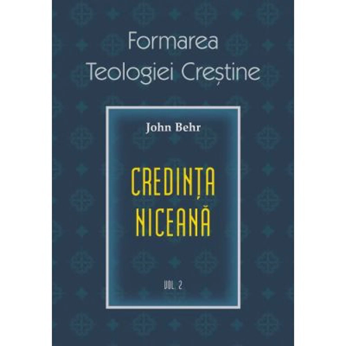 Credinta niceana. Formarea Teologiei Crestine, volumul 2 - Pr. John Behr