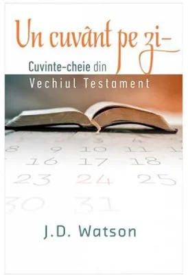 Un cuvant pe zi. Cuvinte-cheie din vechiul testament - J. D. Watson