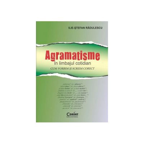 Agramatisme in limbajul cotidian. Cum vorbim si scriem corect - Ilie-Stefan Radulescu