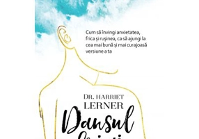 Dansul fricii. Cum sa invingi anxietatea, frica si rusinea, ca sa ajungi la cea mai buna si mai curajoasa versiune a ta - Harriet Lerner