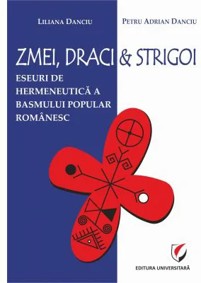 Zmei, draci si strigoi. Eseuri de hermeneutica a basmului popular romanesc - Liliana Danciu, Petru Adrian Danciu