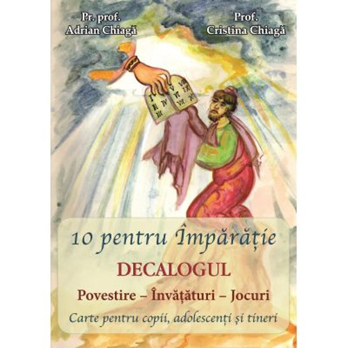 10 pentru Imparatie - Decalogul - Pr. prof. Adrian Chiaga, Prof. Cristina Chiaga