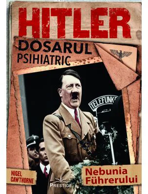 Hitler, Dosarul Psihiatric - Nigel Cawthorne