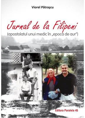 Jurnal de la Filipeni (apostolatul unui medic in „Epoca de Aur”) - Viorel Patrascu