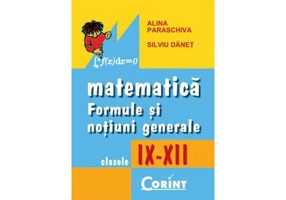 Formule si notiuni generale de matematica 9-12 - Alina Paraschiva