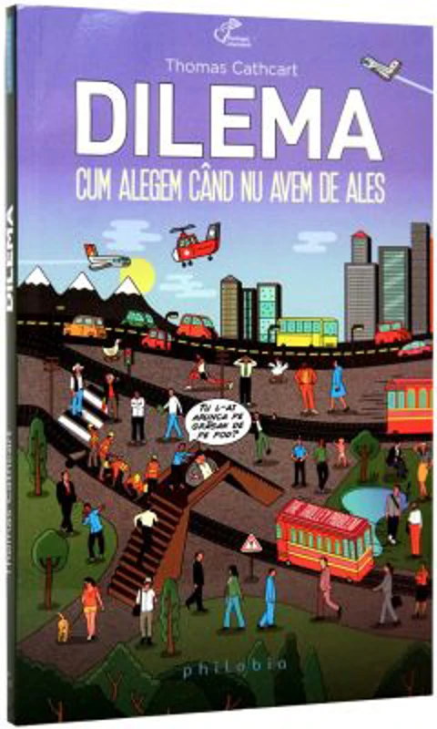 Dilema. Cum alegem cand nu avem de ales - Thomas Cathcart