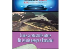 Crime si catastrofe uitate din istoria neagra a Romaniei - Dan-Silviu Boerescu