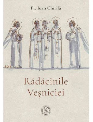 Radacinile Vesniciei - Ioan Chirila