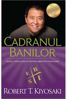 Cadranul banilor. Ghidul unui tata bogat pentru libertate financiara. Editia a 3-a - Robert T. Kiyosaki