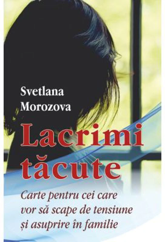 Lacrimi tacute. Carte pentru cei care vor sa scape de tensiune si asuprire in familie - Svetlana Morozova