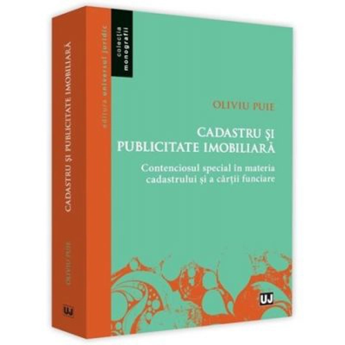 Cadastru si publicitate imobiliara. Contenciosul special in materia cadastrului si a cartii funciare - Oliviu Puie