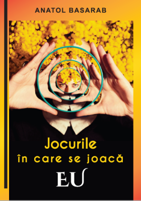 Jocurile in care se joaca EU – Anatol Basarab